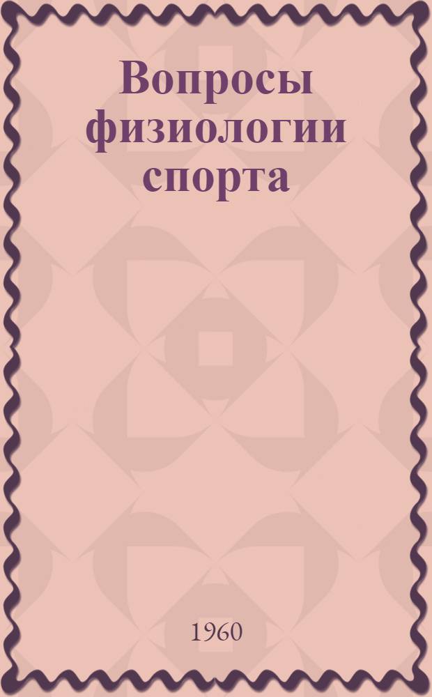 Вопросы физиологии спорта : Сборник трудов Кафедры физиологии Киевского гос. ин-та физ. культуры : Т. 1-