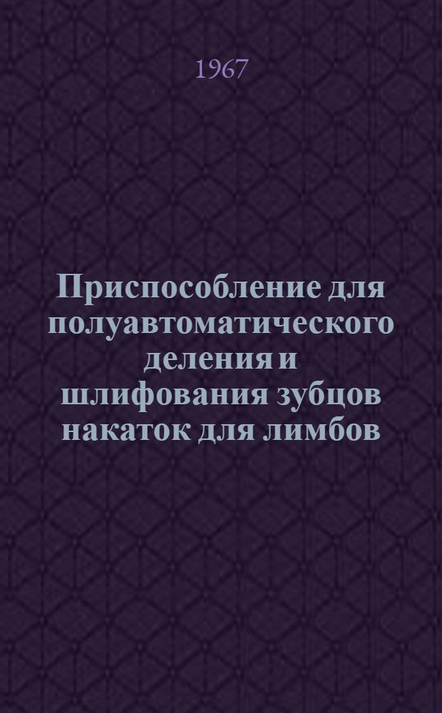 Приспособление для полуавтоматического деления и шлифования зубцов накаток для лимбов