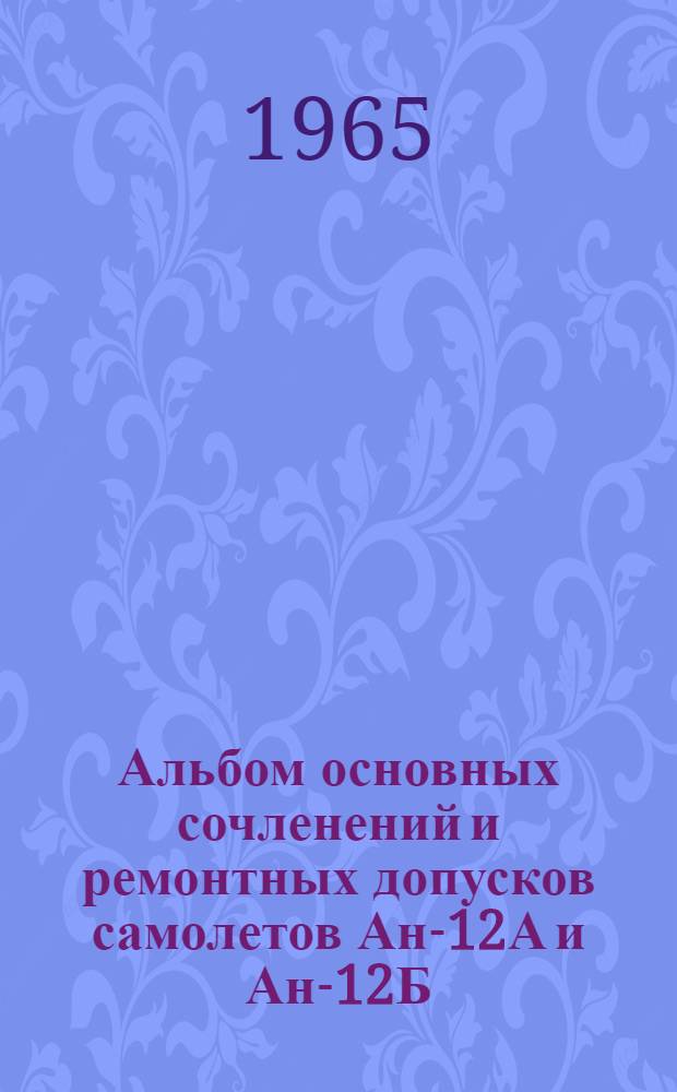 Альбом основных сочленений и ремонтных допусков самолетов Ан-12А и Ан-12Б