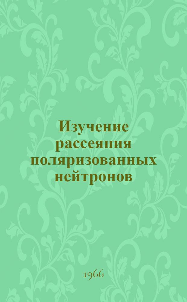 Изучение рассеяния поляризованных нейтронов (с энергией 4 Мэв) : Автореферат дис. на соискание учен. степени канд. физ.-мат. наук
