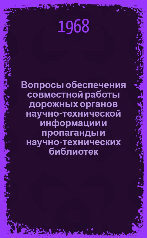 Вопросы обеспечения совместной работы дорожных органов научно-технической информации и пропаганды и научно-технических библиотек : Сборник статей