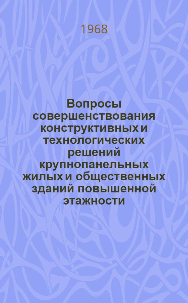 Вопросы совершенствования конструктивных и технологических решений крупнопанельных жилых и общественных зданий повышенной этажности : Доклад делегации СССР к Симпозиуму ПКС СЭВ
