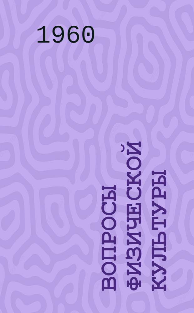 Вопросы физической культуры : Труды и материалы Кафедры врачебного контроля за физическим воспитанием и лечебной физкультуры