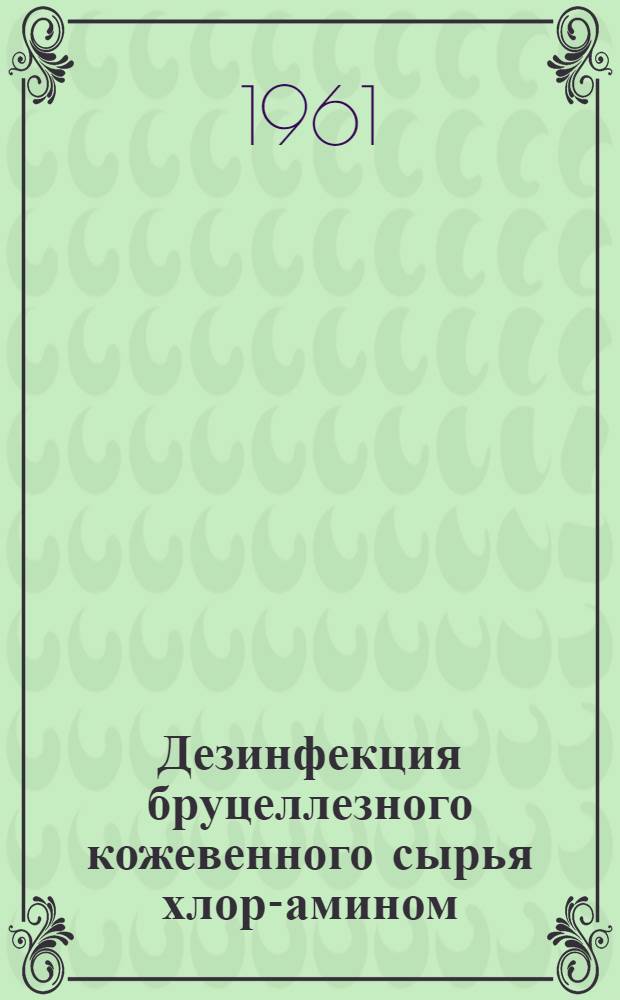 Дезинфекция бруцеллезного кожевенного сырья хлор-амином : Автореферат дис. на соискание учен. степени кандидата вет. наук
