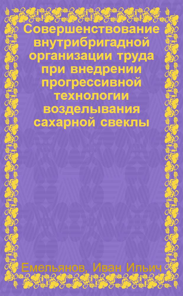 Совершенствование внутрибригадной организации труда при внедрении прогрессивной технологии возделывания сахарной свеклы : (На примере колхозов и совхозов Тул. обл.) : Автореферат дис. на соискание ученой степени кандидата экономических наук