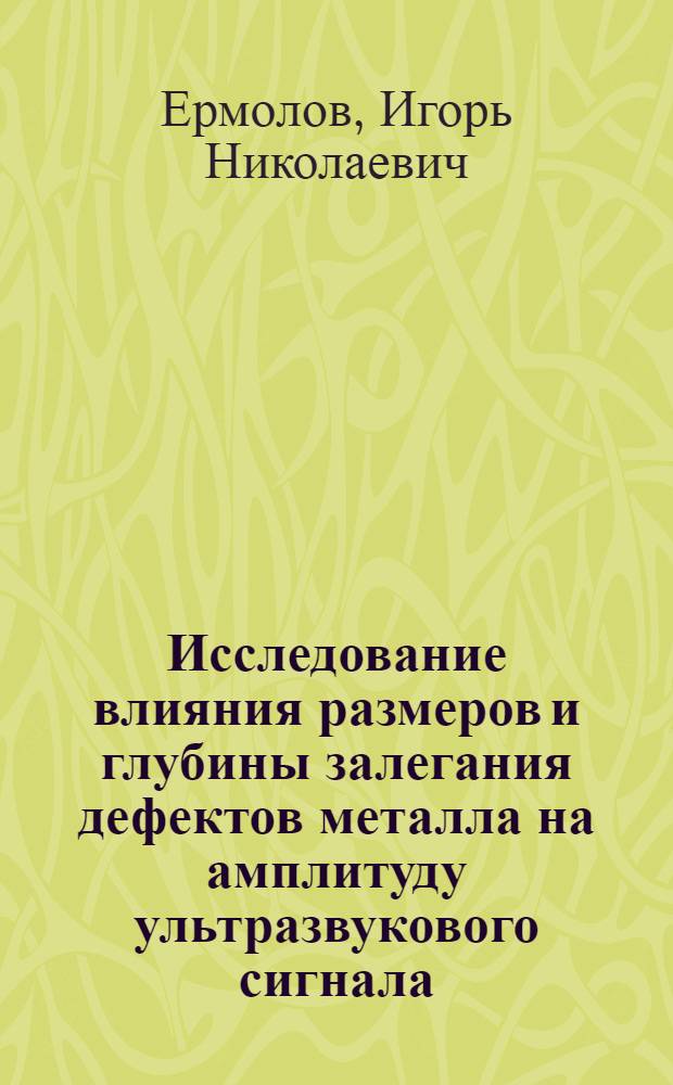 Исследование влияния размеров и глубины залегания дефектов металла на амплитуду ультразвукового сигнала : Автореферат дис. на соискание ученой степени кандидата технических наук