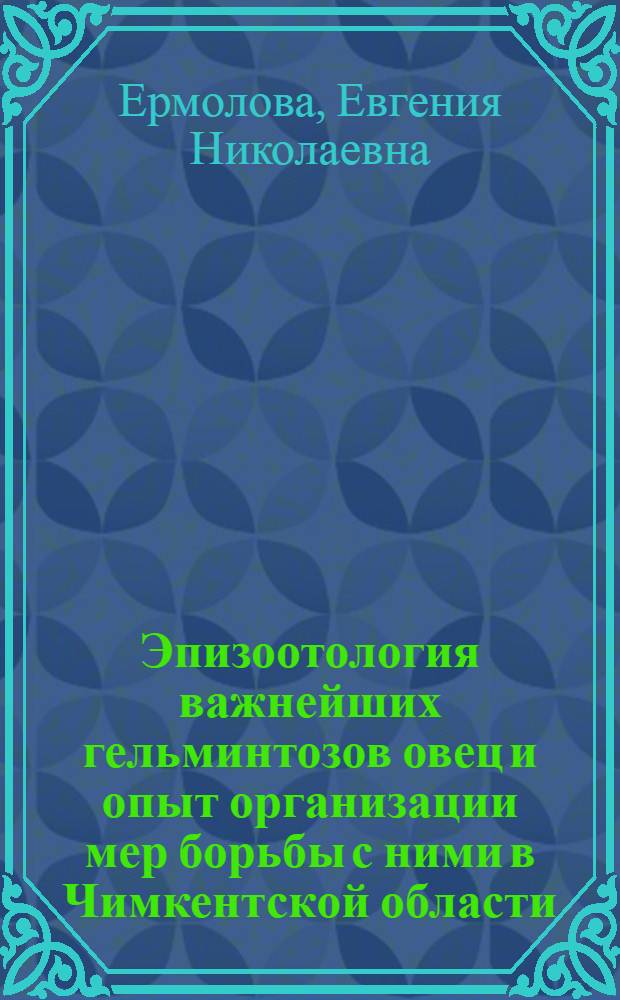 Эпизоотология важнейших гельминтозов овец и опыт организации мер борьбы с ними в Чимкентской области : Автореферат дис. на соискание ученой степени кандидата ветеринарных наук