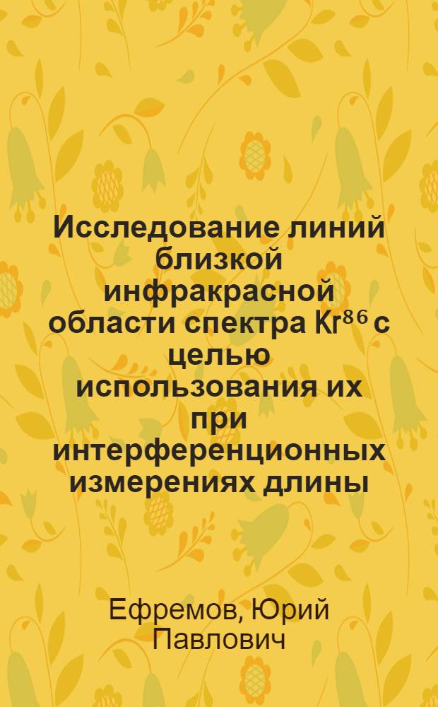 Исследование линий близкой инфракрасной области спектра Kr⁸⁶ с целью использования их при интерференционных измерениях длины : Автореферат дис., представл. на соискание учен. степени кандидата техн. наук