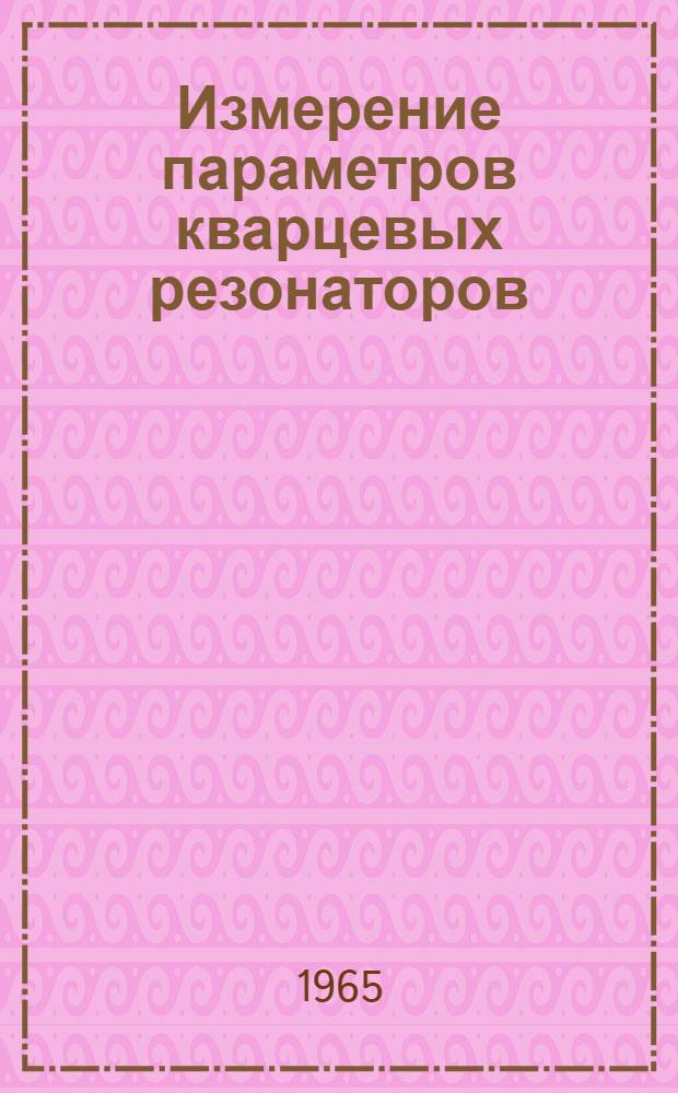 Измерение параметров кварцевых резонаторов : Отеч. и иностр. литература за 1958-1964 гг