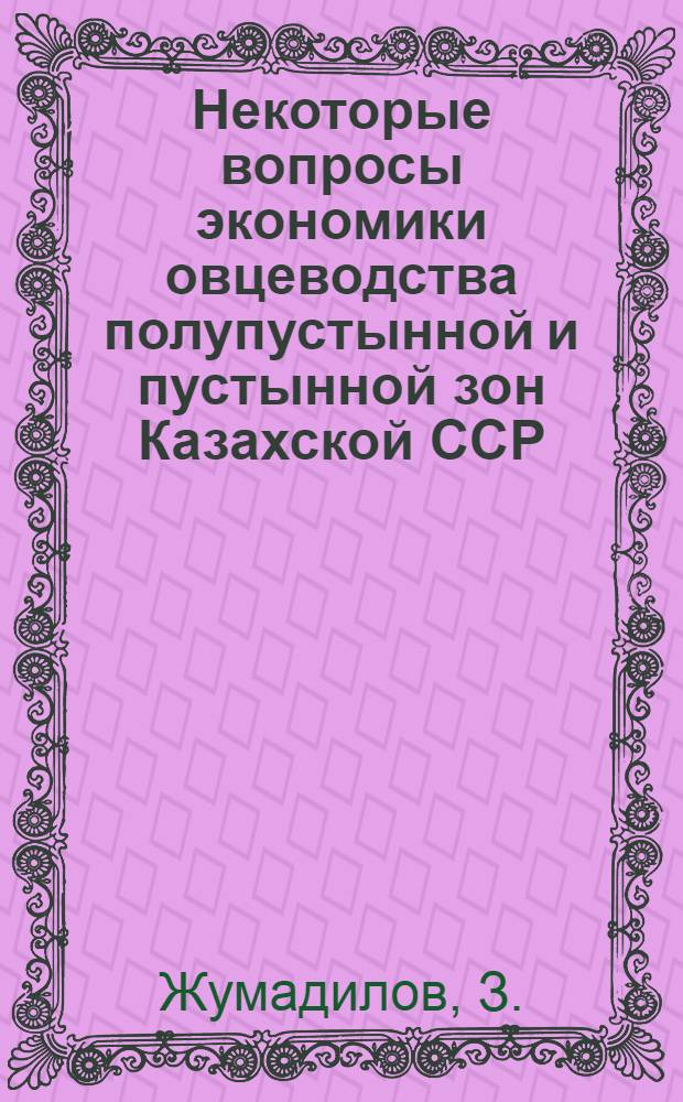 Некоторые вопросы экономики овцеводства полупустынной и пустынной зон Казахской ССР : (На примере Семипалат. обл.) : Автореферат дис. на соискание учен. степени канд. экон. наук