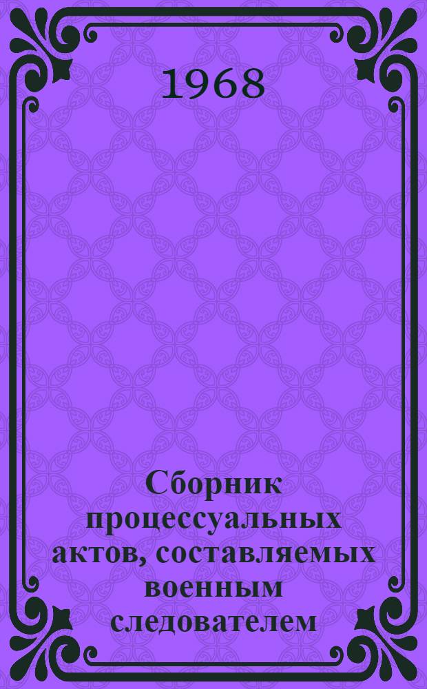 Сборник процессуальных актов, составляемых военным следователем : (Примерные образцы)