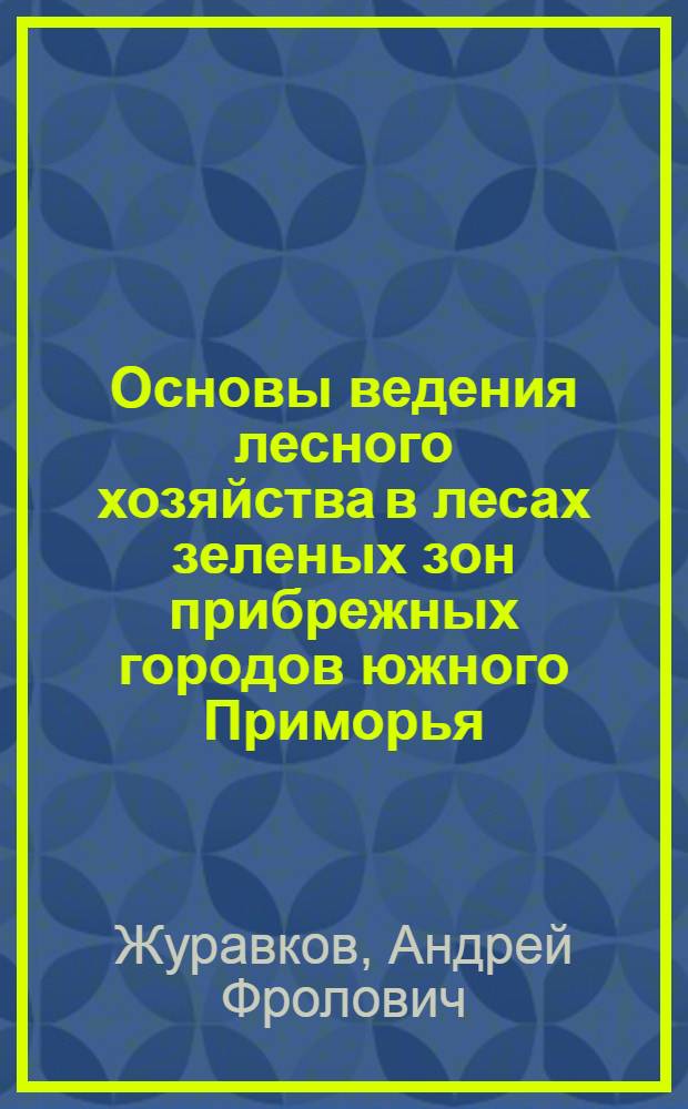 Основы ведения лесного хозяйства в лесах зеленых зон прибрежных городов южного Приморья : (На примерах Владивостокского и Артемовского лесхозов) : Автореферат дис. на соискание ученой степени кандидата сельскохозяйственных наук