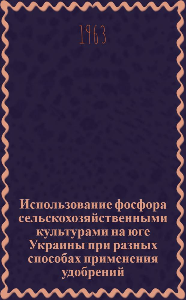 Использование фосфора сельскохозяйственными культурами на юге Украины при разных способах применения удобрений : Автореферат дис. на соискание учен. степени кандидата с.-х. наук