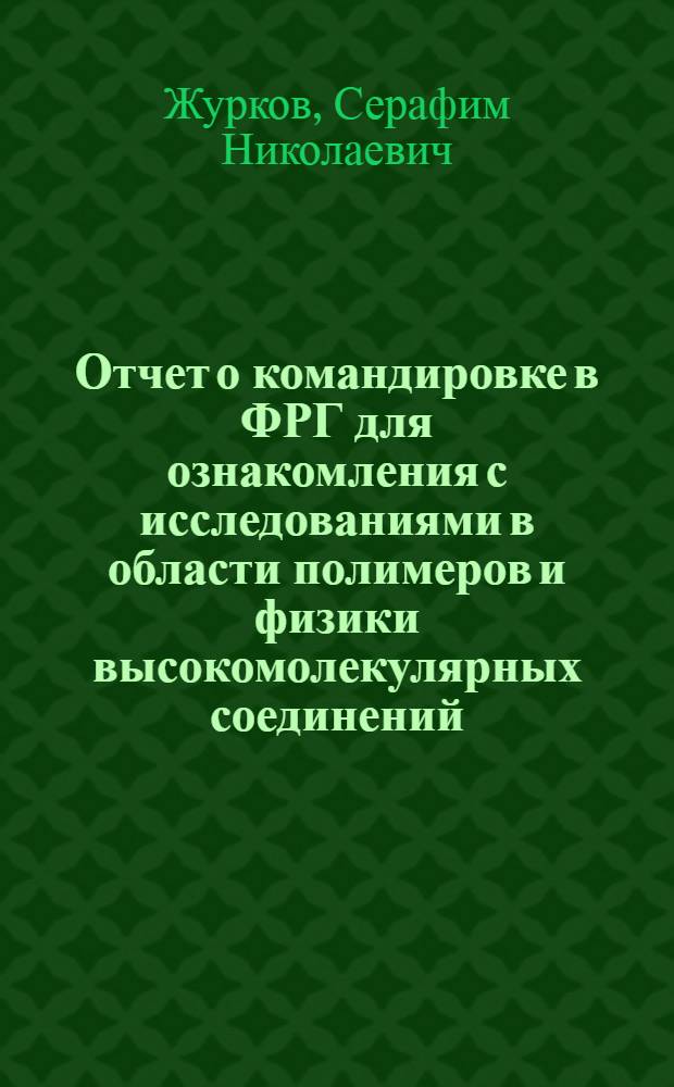 Отчет о командировке в ФРГ [для ознакомления с исследованиями в области полимеров и физики высокомолекулярных соединений]