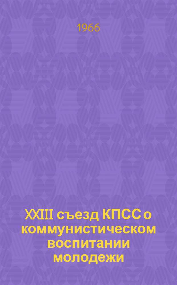 XXIII съезд КПСС о коммунистическом воспитании молодежи