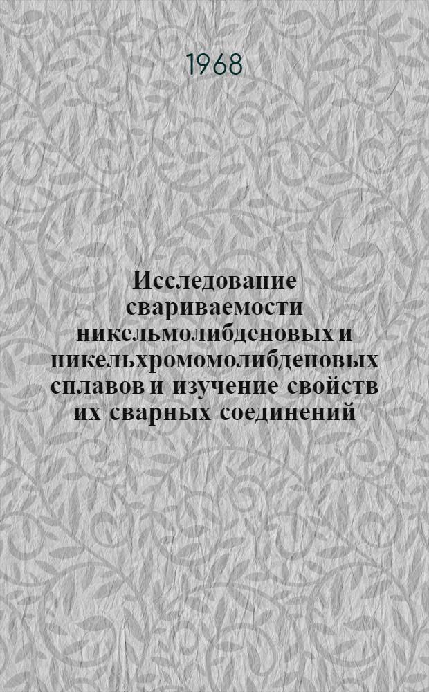 Исследование свариваемости никельмолибденовых и никельхромомолибденовых сплавов и изучение свойств их сварных соединений : Автореферат дис. на соискание учен. степени канд. техн. наук : (167)