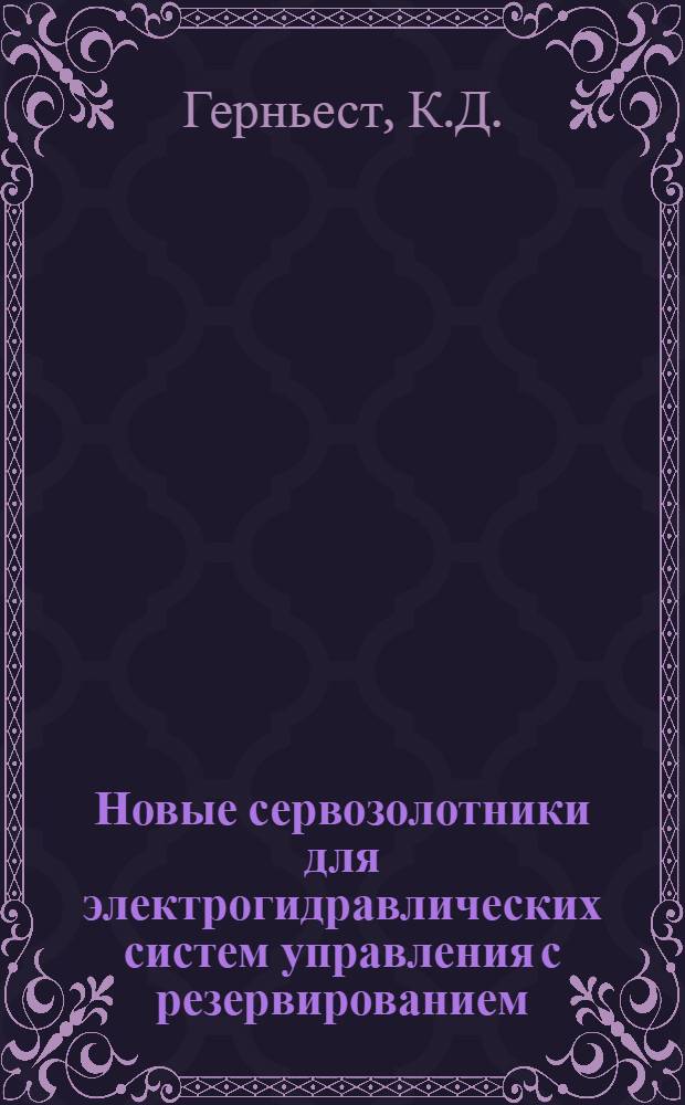 Новые сервозолотники для электрогидравлических систем управления с резервированием : Доклад, представл. на Второй Междунар. конгресс ИФАК. г. Базель, Швейцария. (27 авг. - 4 сент. 1963 г.)