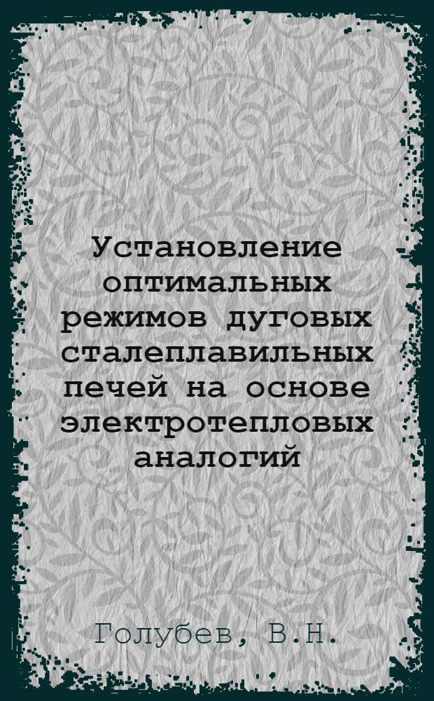 Установление оптимальных режимов дуговых сталеплавильных печей на основе электротепловых аналогий : Автореферат дис. на соискание учен. степени канд. техн. наук : (321)