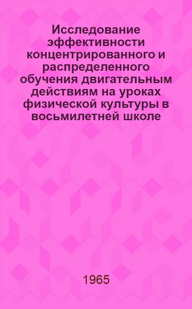 Исследование эффективности концентрированного и распределенного обучения двигательным действиям на уроках физической культуры в восьмилетней школе : Автореферат дис. на соискание учен. степени кандидата пед. наук