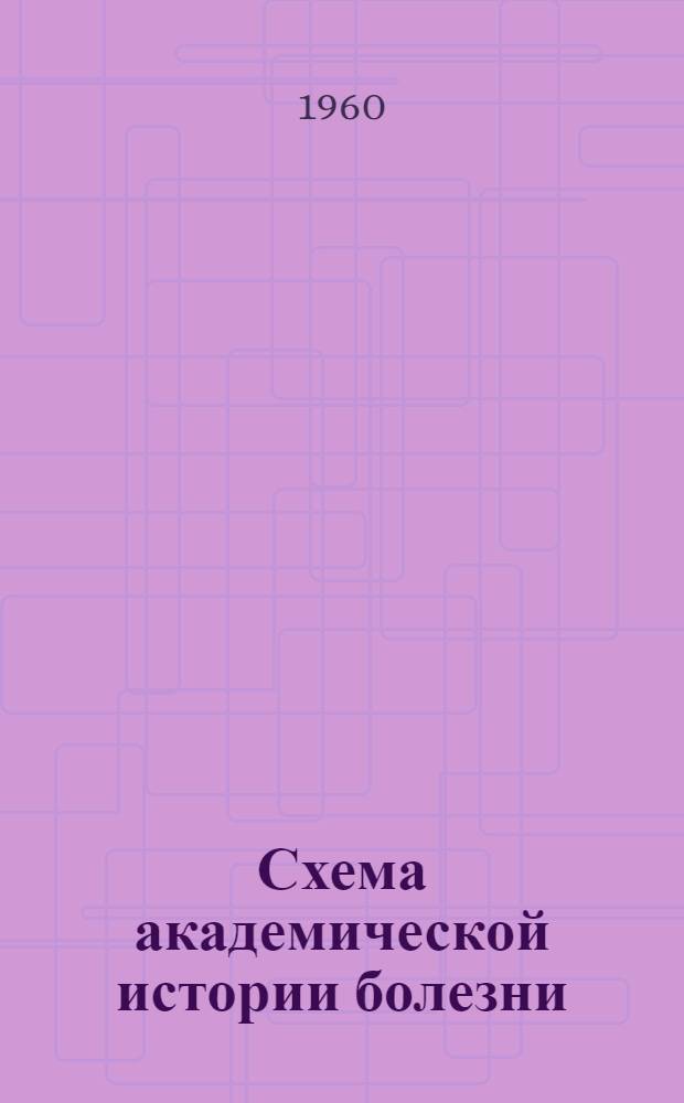 Схема академической истории болезни : (Метод. пособие для студентов IV курса)