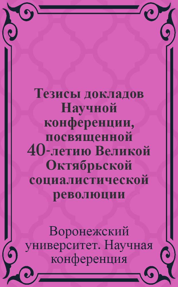 Тезисы докладов Научной конференции, посвященной 40-летию Великой Октябрьской социалистической революции