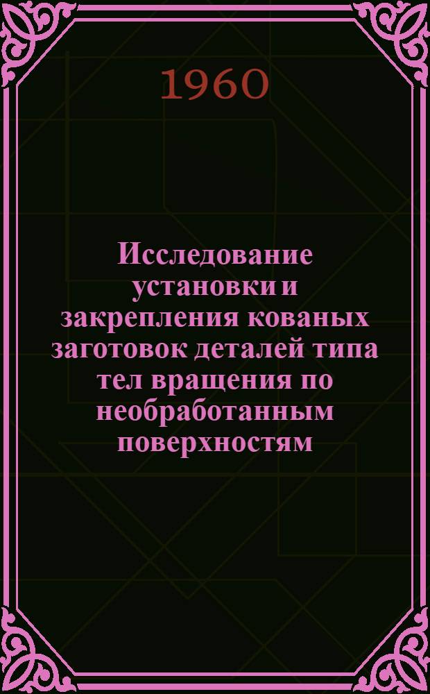 Исследование установки и закрепления кованых заготовок деталей типа тел вращения по необработанным поверхностям : Автореферат дис. на соискание ученой степени кандидата технических наук