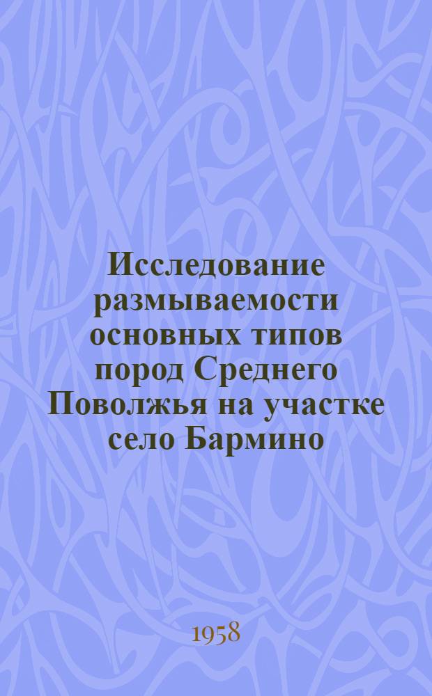 Исследование размываемости основных типов пород Среднего Поволжья на участке село Бармино (Горьковской области) - село Городище (Ульяновской области) в связи с изучением переработки берегов водохранилищ : Автореферат дис. на соискание ученой степени кандидата геолого-минералогических наук