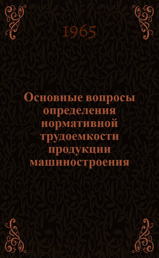Основные вопросы определения нормативной трудоемкости продукции машиностроения : (На примере единичного производства) : Автореферат дис. на соискание учен. степени кандидата экон. наук
