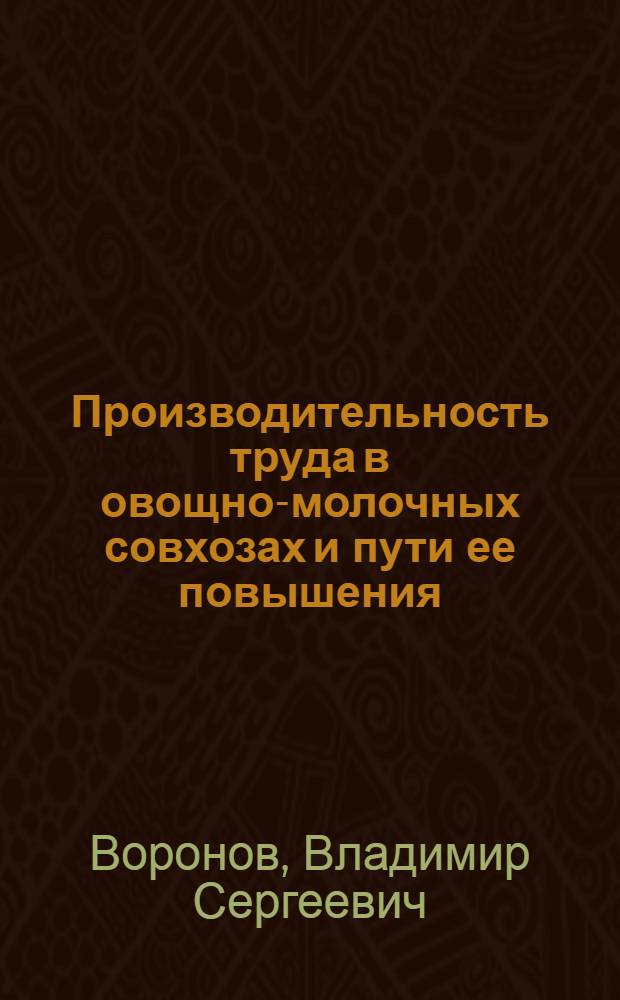 Производительность труда в овощно-молочных совхозах и пути ее повышения : (На примере пригородных совхозов Луган. обл.) : № 596 - Экономика труда : Автореферат дис. на соискание ученой степени кандидата экономических наук