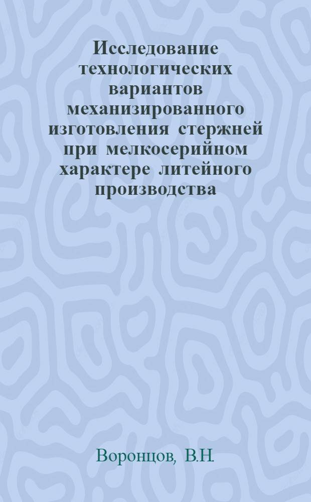 Исследование технологических вариантов механизированного изготовления стержней при мелкосерийном характере литейного производства : Автореферат дис. работы на соискание ученой степени кандидата технических наук