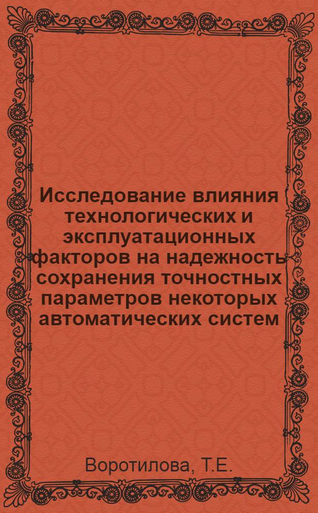 Исследование влияния технологических и эксплуатационных факторов на надежность сохранения точностных параметров некоторых автоматических систем : Автореферат дис. на соискание ученой степени кандидата технических наук : 021
