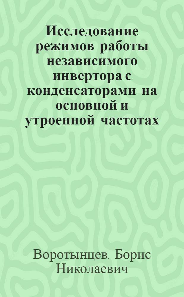 Исследование режимов работы независимого инвертора с конденсаторами на основной и утроенной частотах : Автореферат дис. на соискание ученой степени кандидата технических наук