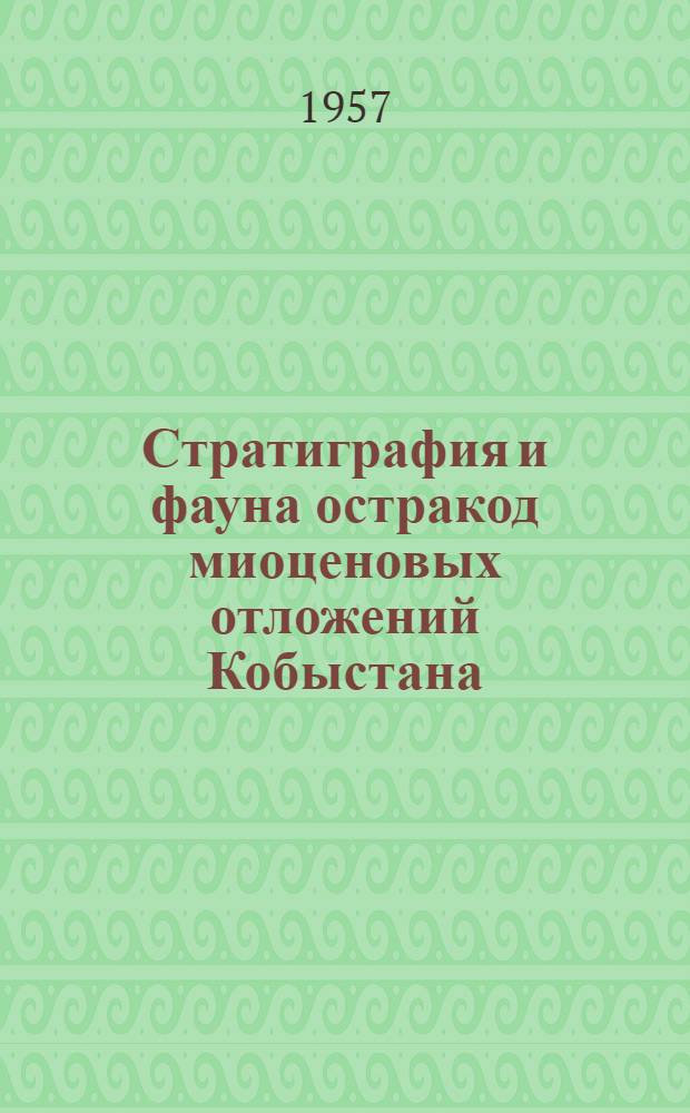 Стратиграфия и фауна остракод миоценовых отложений Кобыстана : Автореферат дис., представленной на соискание ученой степени кандидата геолого-минералогических наук