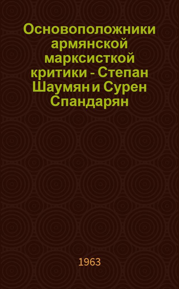 Основоположники армянской марксисткой критики - Степан Шаумян и Сурен Спандарян : Автореферат дис. на соискание учен. степени доктора филол. наук