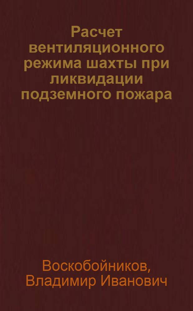 Расчет вентиляционного режима шахты при ликвидации подземного пожара : Автореферат дис., представл. на соискание учен. степени кандидата техн. наук