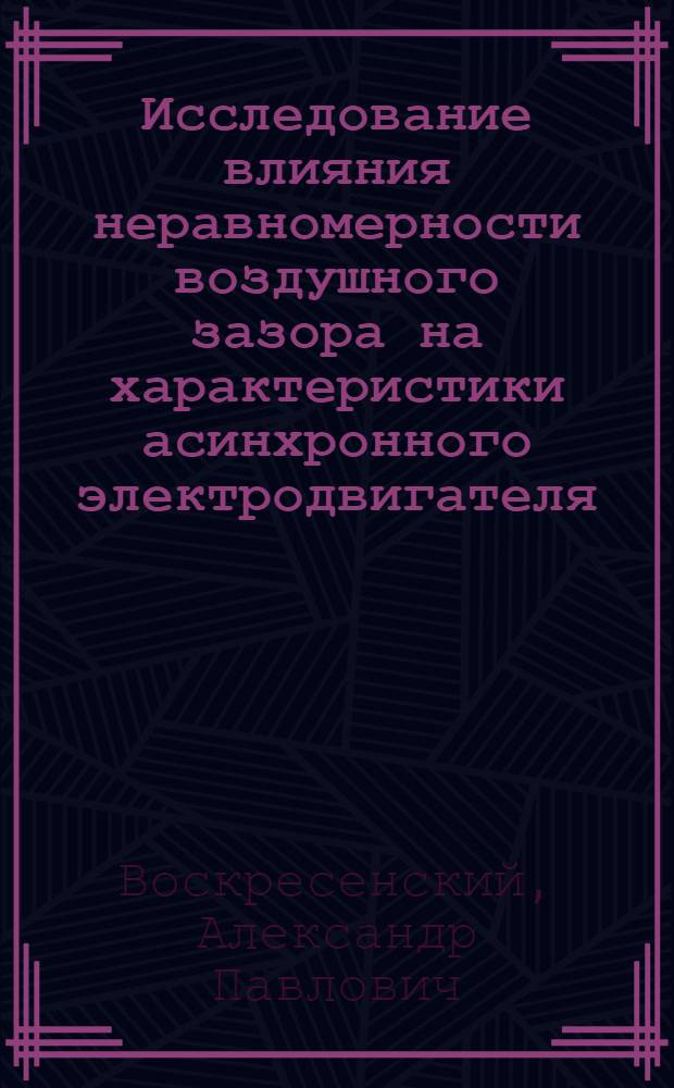 Исследование влияния неравномерности воздушного зазора на характеристики асинхронного электродвигателя : Автореферат дис., представленной на соискание ученой степени кандидата технических наук