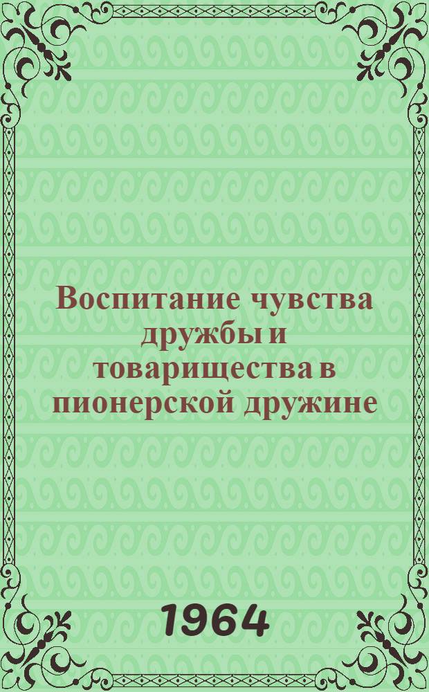 Воспитание чувства дружбы и товарищества в пионерской дружине : (Метод. указания)
