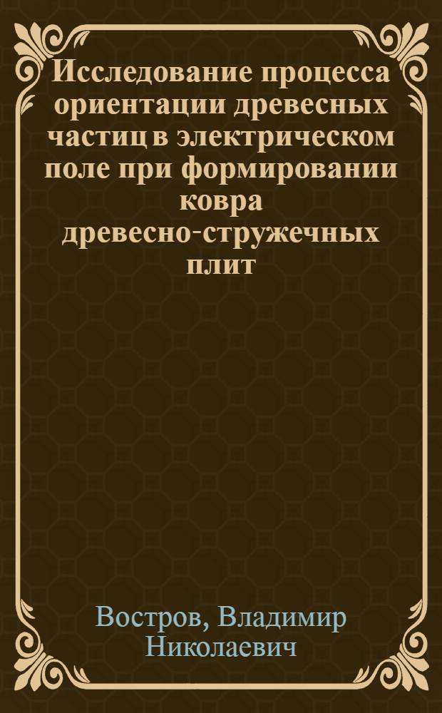 Исследование процесса ориентации древесных частиц в электрическом поле при формировании ковра древесно-стружечных плит : Автореферат дис. на соискание ученой степени кандидата технических наук