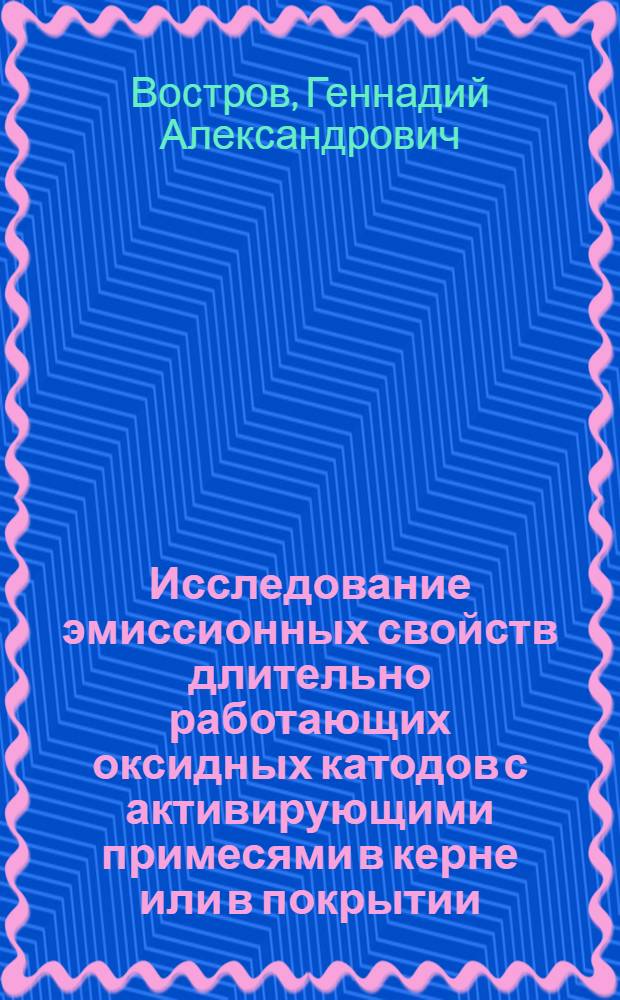 Исследование эмиссионных свойств длительно работающих оксидных катодов с активирующими примесями в керне или в покрытии : Автореферат дис. на соискание ученой степени кандидата технических наук