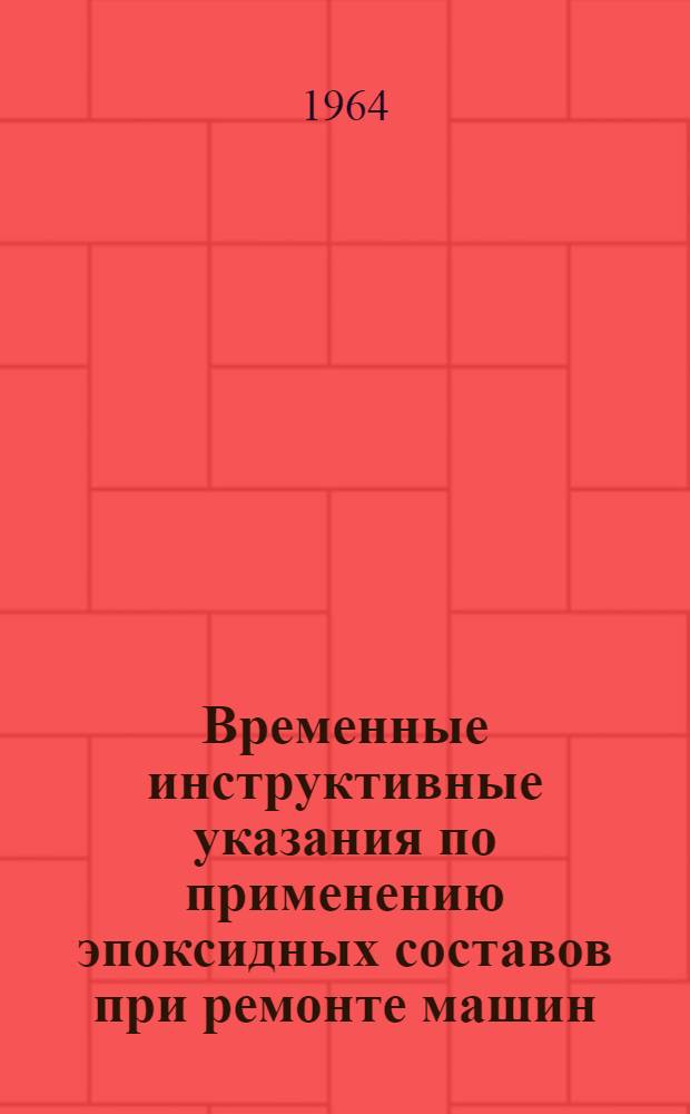 Временные инструктивные указания по применению эпоксидных составов при ремонте машин, средств гидромеханизации и др. металлических деталей