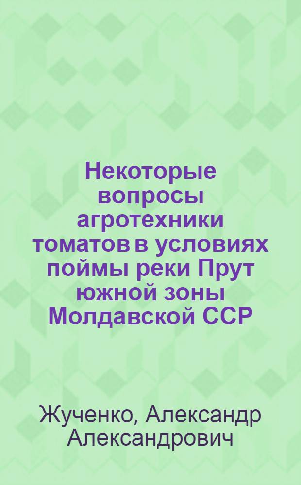Некоторые вопросы агротехники томатов в условиях поймы реки Прут южной зоны Молдавской ССР : Автореферат дис. на соискание учен. степени канд. с.-х. наук