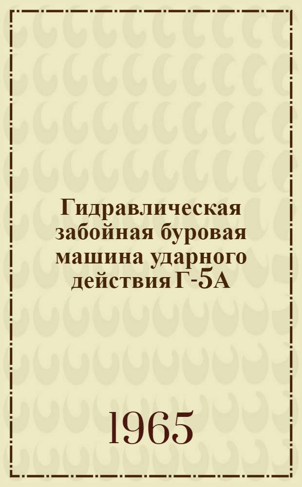 Гидравлическая забойная буровая машина ударного действия Г-5А : Каталог