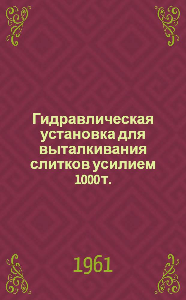 Гидравлическая установка для выталкивания слитков усилием 1000 т.
