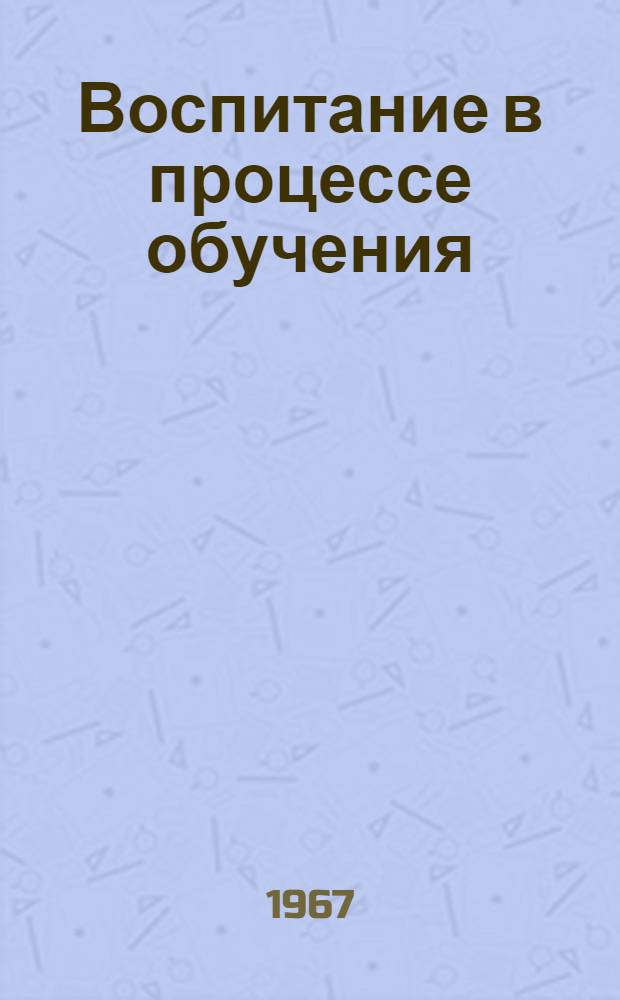 Воспитание в процессе обучения : Метод. указания