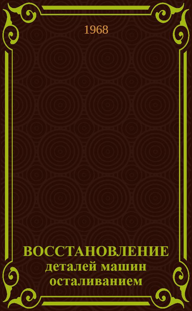 ВОССТАНОВЛЕНИЕ деталей машин осталиванием : Информация