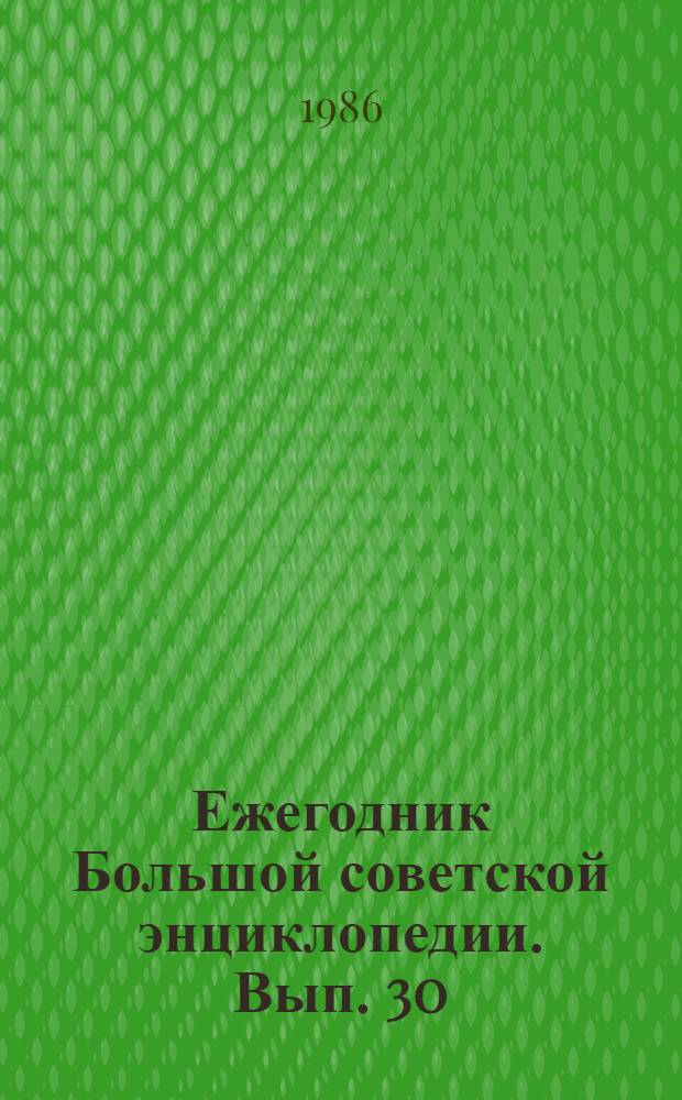 Ежегодник Большой советской энциклопедии. Вып. 30 : 1986