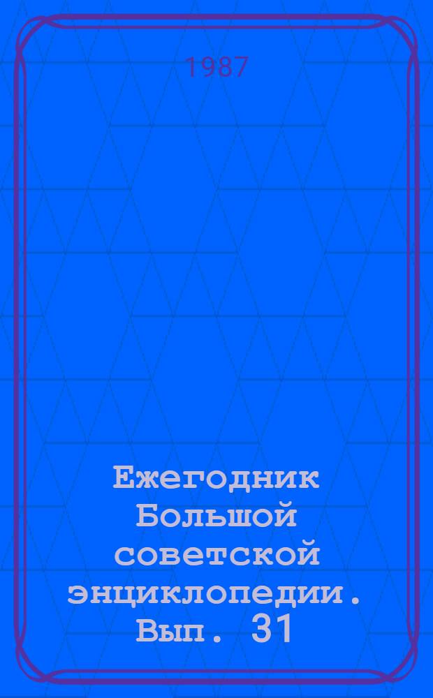 Ежегодник Большой советской энциклопедии. Вып. 31 : 1987