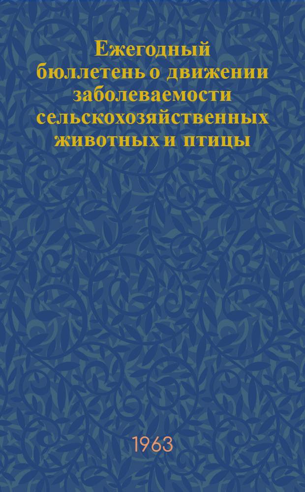 Ежегодный бюллетень о движении заболеваемости сельскохозяйственных животных и птицы : Г. [2]-. [Г. 4]
