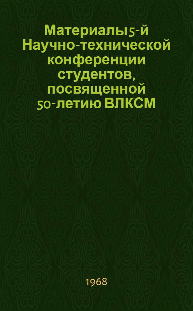 Материалы 5-й Научно-технической конференции студентов, посвященной 50-летию ВЛКСМ : [1-2]. [2]