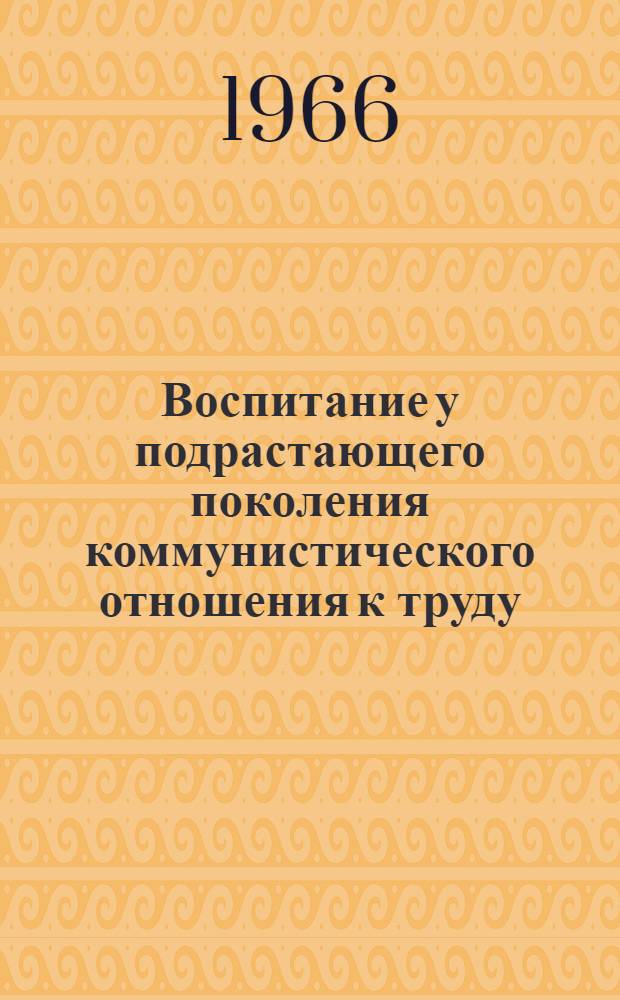 Воспитание у подрастающего поколения коммунистического отношения к труду : Вып. 1-